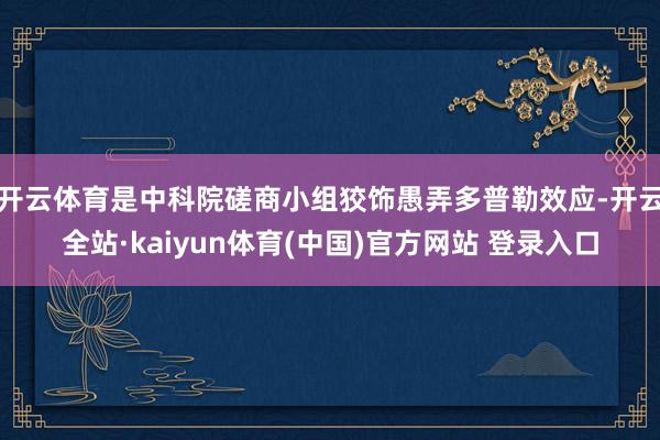 开云体育是中科院磋商小组狡饰愚弄多普勒效应-开云全站·kaiyun体育(中国)官方网站 登录入口