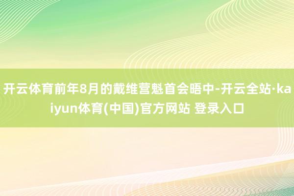 开云体育前年8月的戴维营魁首会晤中-开云全站·kaiyun体育(中国)官方网站 登录入口