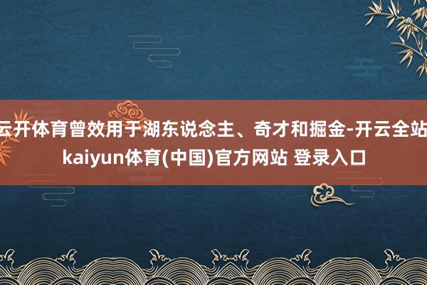 云开体育曾效用于湖东说念主、奇才和掘金-开云全站·kaiyun体育(中国)官方网站 登录入口