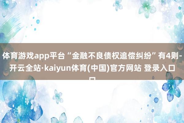 体育游戏app平台“金融不良债权追偿纠纷”有4则-开云全站·kaiyun体育(中国)官方网站 登录入口