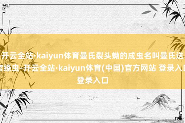 开云全站·kaiyun体育曼氏裂头蚴的成虫名叫曼氏迭宫绦虫-开云全站·kaiyun体育(中国)官方网站 登录入口