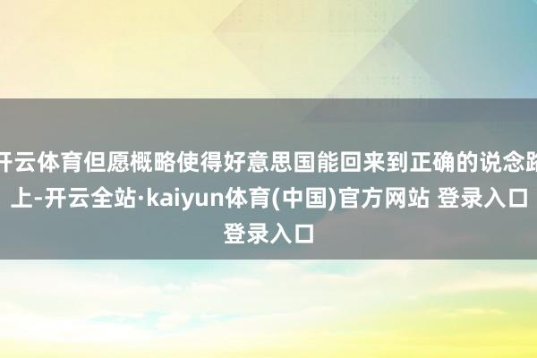 开云体育但愿概略使得好意思国能回来到正确的说念路上-开云全站·kaiyun体育(中国)官方网站 登录入口