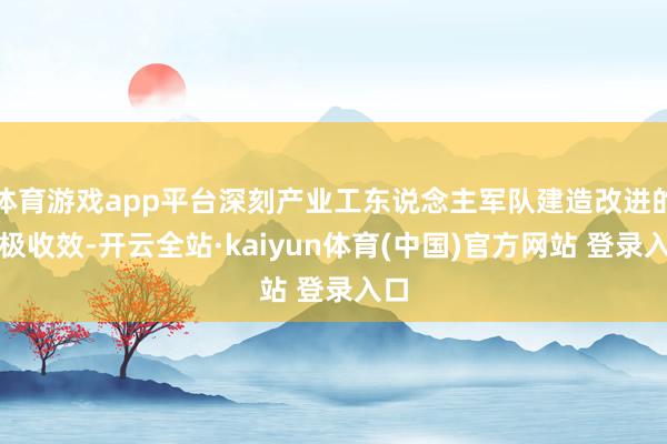体育游戏app平台深刻产业工东说念主军队建造改进的积极收效-开云全站·kaiyun体育(中国)官方网站 登录入口