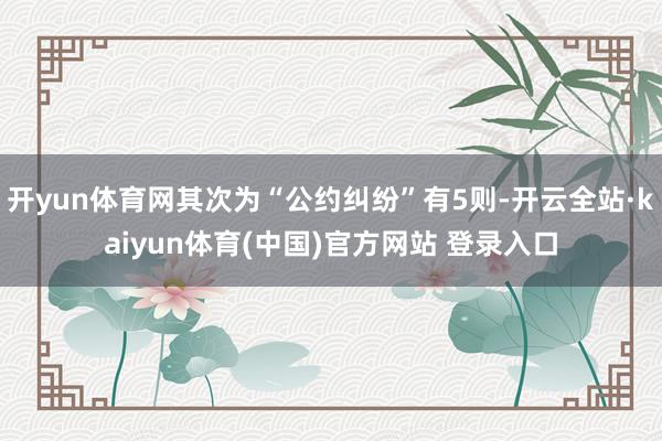 开yun体育网其次为“公约纠纷”有5则-开云全站·kaiyun体育(中国)官方网站 登录入口