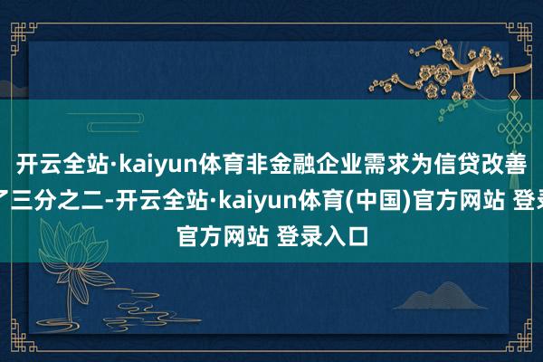 开云全站·kaiyun体育非金融企业需求为信贷改善孝顺了三分之二-开云全站·kaiyun体育(中国)官方网站 登录入口