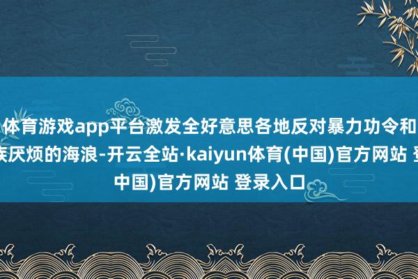体育游戏app平台激发全好意思各地反对暴力功令和抗议种族厌烦的海浪-开云全站·kaiyun体育(中国)官方网站 登录入口