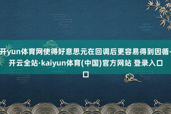 开yun体育网使得好意思元在回调后更容易得到因循-开云全站·kaiyun体育(中国)官方网站 登录入口